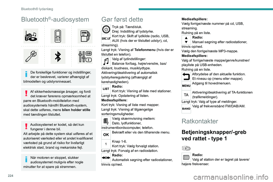 PEUGEOT 5008 2020 Brugsanvisning (in Danish) 224
Bluetooth® lydanlæg
Bluetooth®-audiosystem
De forskellige funktioner og indstillinger,
der er beskrevet, varierer afhængigt af
bilmodellen og udstyrsniveauet.
Af sikkerhedsmæssige årsag PEUGEOT 5008 2020 Brugsanvisning (in Danish) 224
Bluetooth® lydanlæg
Bluetooth®-audiosystem
De forskellige funktioner og indstillinger,
der er beskrevet, varierer afhængigt af
bilmodellen og udstyrsniveauet.
Af sikkerhedsmæssige årsag