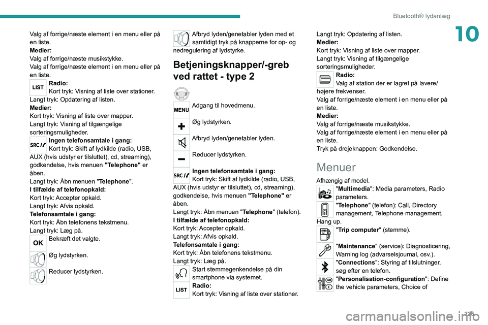 PEUGEOT 5008 2020 Brugsanvisning (in Danish) 225
Bluetooth® lydanlæg
10Valg af forrige/næste element i en menu eller på
en liste.
Medier:
Valg af forrige/næste musikstykke.
Valg af forrige/næste element i en menu eller på
en liste.
Radi PEUGEOT 5008 2020 Brugsanvisning (in Danish) 225
Bluetooth® lydanlæg
10Valg af forrige/næste element i en menu eller på
en liste.
Medier:
Valg af forrige/næste musikstykke.
Valg af forrige/næste element i en menu eller på
en liste.
Radi