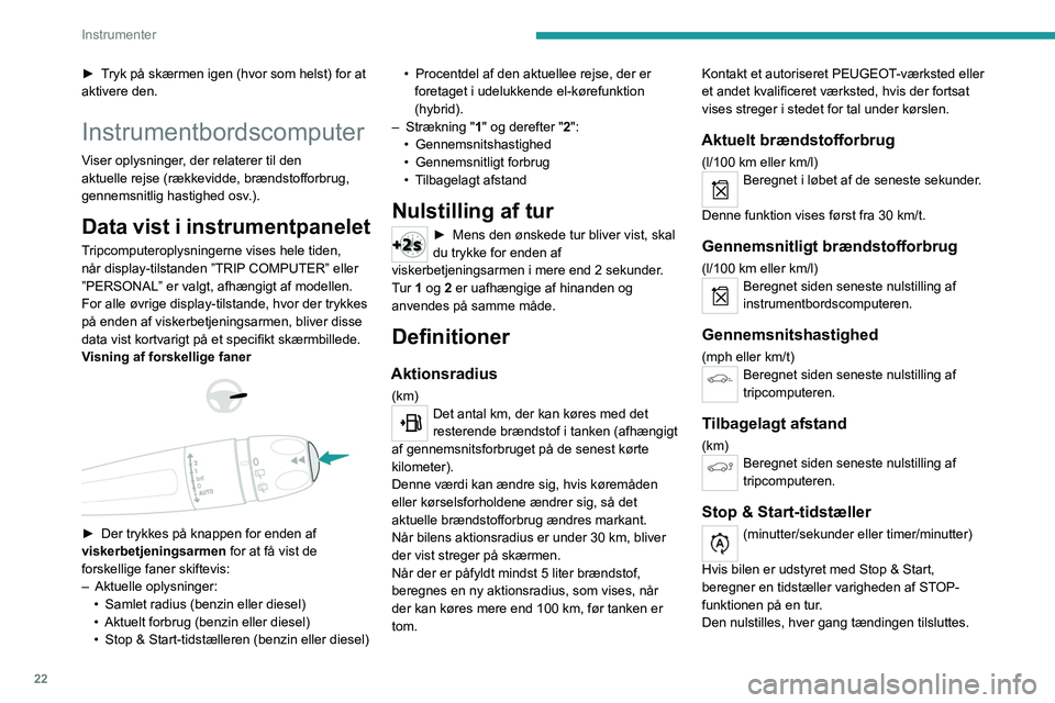 PEUGEOT 5008 2020  Brugsanvisning (in Danish) 22
Instrumenter
Sort/hvid skærm C
Display-visninger 
 
Afhængigt af situationen vises følgende:
– Tid.
– Dato.
– Udetemperatur /udendørs temperatur (denne 
blinker i tilfælde af risiko for 