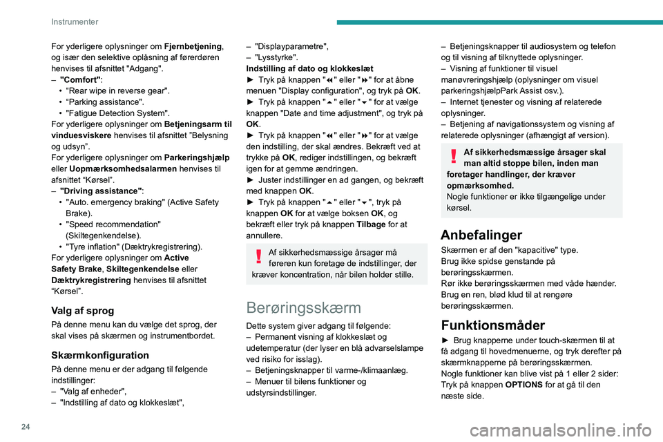 PEUGEOT 5008 2020  Brugsanvisning (in Danish) 24
Instrumenter
Hvis der ikke foretages noget på den 
underliggende side i et stykke tid, skifter 
systemet automatisk tilbage til den første 
side.
Vælg "OFF" eller "ON" for at dea