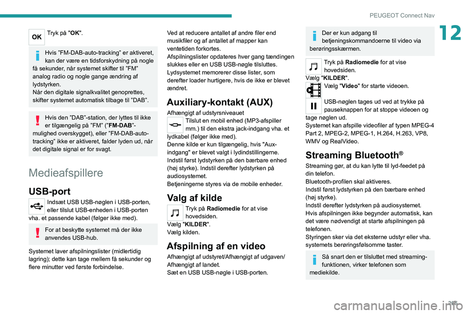 PEUGEOT 5008 2020 Brugsanvisning (in Danish) 265
PEUGEOT Connect Nav
12Tryk på "OK".
Hvis ”FM-DAB-auto-tracking” er aktiveret,
kan der være en tidsforskydning på nogle
få sekunder, når systemet skifter til ”FM”
analog ra PEUGEOT 5008 2020 Brugsanvisning (in Danish) 265
PEUGEOT Connect Nav
12Tryk på "OK".
Hvis ”FM-DAB-auto-tracking” er aktiveret,
kan der være en tidsforskydning på nogle
få sekunder, når systemet skifter til ”FM”
analog ra
