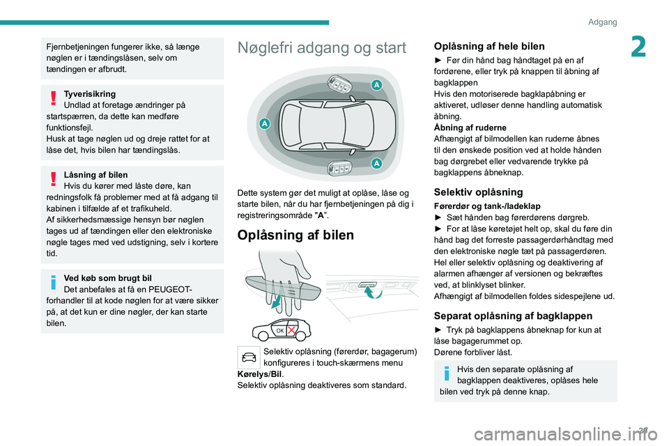 PEUGEOT 5008 2020  Brugsanvisning (in Danish) 29
Adgang
2Fjernbetjeningen fungerer ikke, så længe 
nøglen er i tændingslåsen, selv om 
tændingen er afbrudt.
Tyverisikring
Undlad at foretage ændringer på 
startspærren, da dette kan medfø