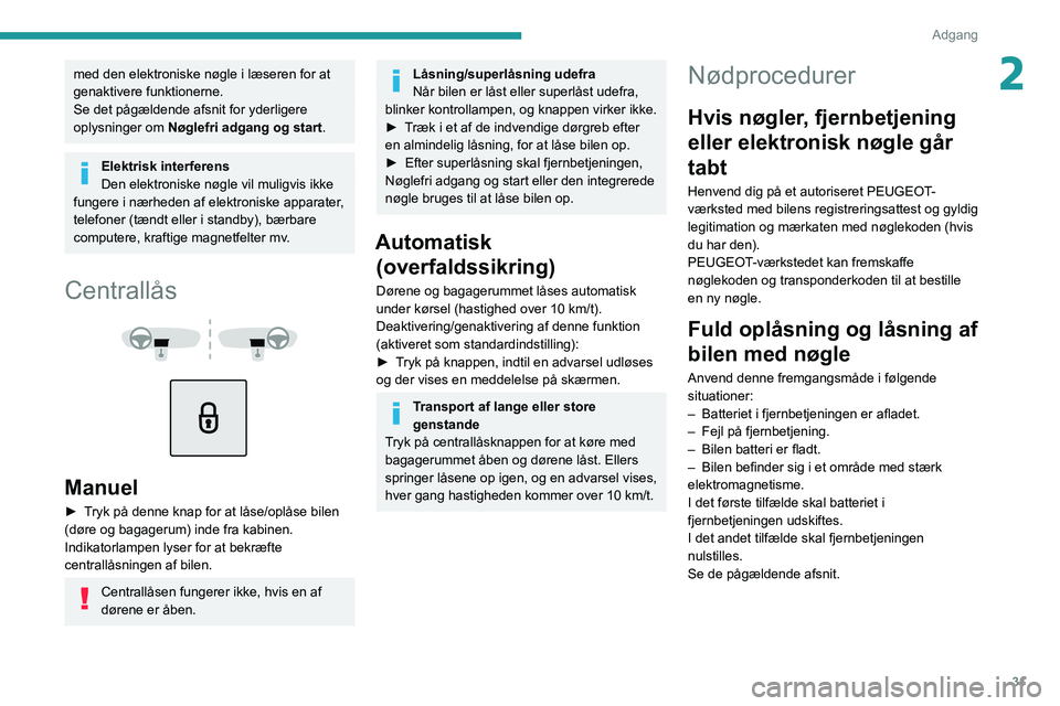 PEUGEOT 5008 2020  Brugsanvisning (in Danish) 31
Adgang
2med den elektroniske nøgle i læseren for at 
genaktivere funktionerne.
Se det pågældende afsnit for yderligere 
oplysninger om Nøglefri adgang og start .
Elektrisk interferens
Den elek