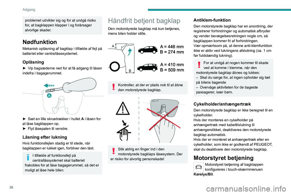 PEUGEOT 5008 2020  Brugsanvisning (in Danish) 36
Adgang
problemet udvikler sig og for at undgå risiko 
for, at bagklappen klapper i og forårsager 
alvorlige skader.
Nødfunktion
Mekanisk oplåsning af bagklap i tilfælde af fejl på 
batteriet 