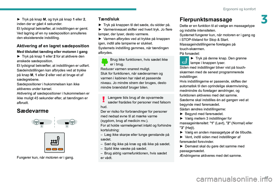 PEUGEOT 5008 2020  Brugsanvisning (in Danish) 47
Ergonomi og komfort
3► Tryk på knap M, og tryk på knap 1 eller 2, 
inden der er gået 4 sekunder.
Et lydsignal bekræfter, at indstillingen er gemt.
Ved lagring af en ny sædeposition annullere