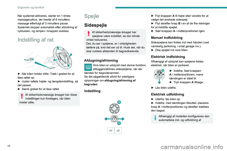 PEUGEOT 5008 2020  Brugsanvisning (in Danish) 48
Ergonomi og komfort
sidespejlene via touch-skærmens menu 
Kørelys/Bil
Ellers kan denne indstillingen foretages af 
en PEUGEOT-forhandler eller et kvalificeret 
værksted.
Automatisk nedvipning i 