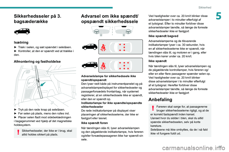 PEUGEOT 5008 2020 Brugsanvisning (in Danish) 95
Sikkerhed
5Sikkerhedsseler på 3.
bagsæderække
Isætning
► Træk i selen, og sæt spændet i selelåsen.
► Kontroller , at den er spændt ved at trække i
den.
Afmontering og fastholdel PEUGEOT 5008 2020 Brugsanvisning (in Danish) 95
Sikkerhed
5Sikkerhedsseler på 3.
bagsæderække
Isætning
► Træk i selen, og sæt spændet i selelåsen.
► Kontroller , at den er spændt ved at trække i
den.
Afmontering og fastholdel