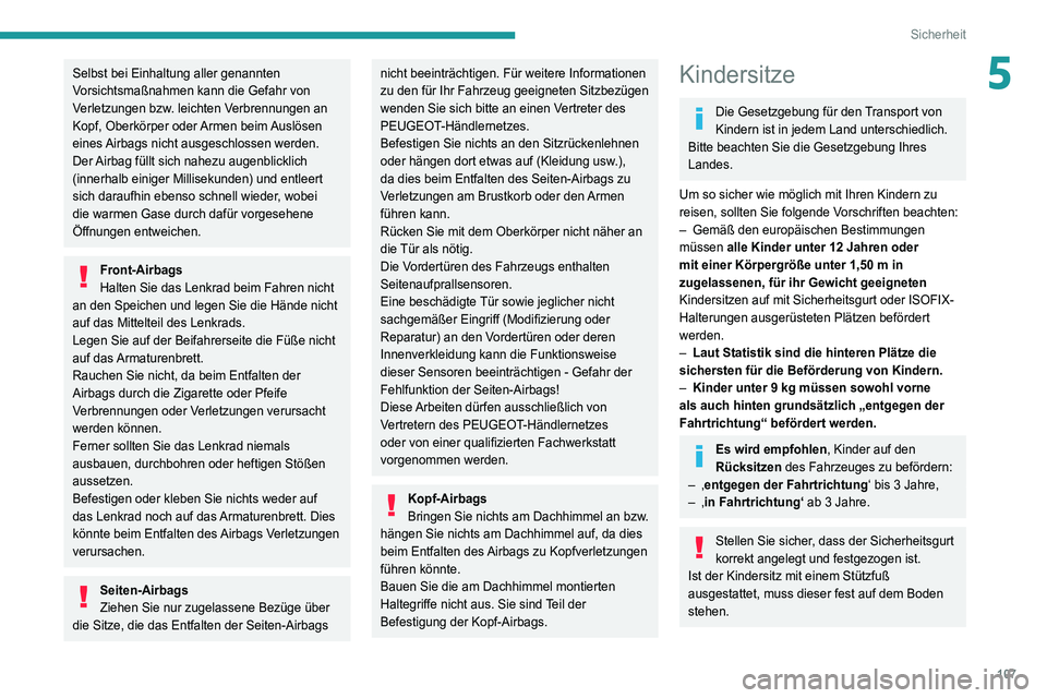 PEUGEOT 5008 2020 Betriebsanleitungen (in German) 107
Sicherheit
5Selbst bei Einhaltung aller genannten
Vorsichtsmaßnahmen kann die Gefahr von
Verletzungen bzw. leichten Verbrennungen an
Kopf, Oberkörper oder Armen beim Auslösen
eines Airbags PEUGEOT 5008 2020 Betriebsanleitungen (in German) 107
Sicherheit
5Selbst bei Einhaltung aller genannten
Vorsichtsmaßnahmen kann die Gefahr von
Verletzungen bzw. leichten Verbrennungen an
Kopf, Oberkörper oder Armen beim Auslösen
eines Airbags