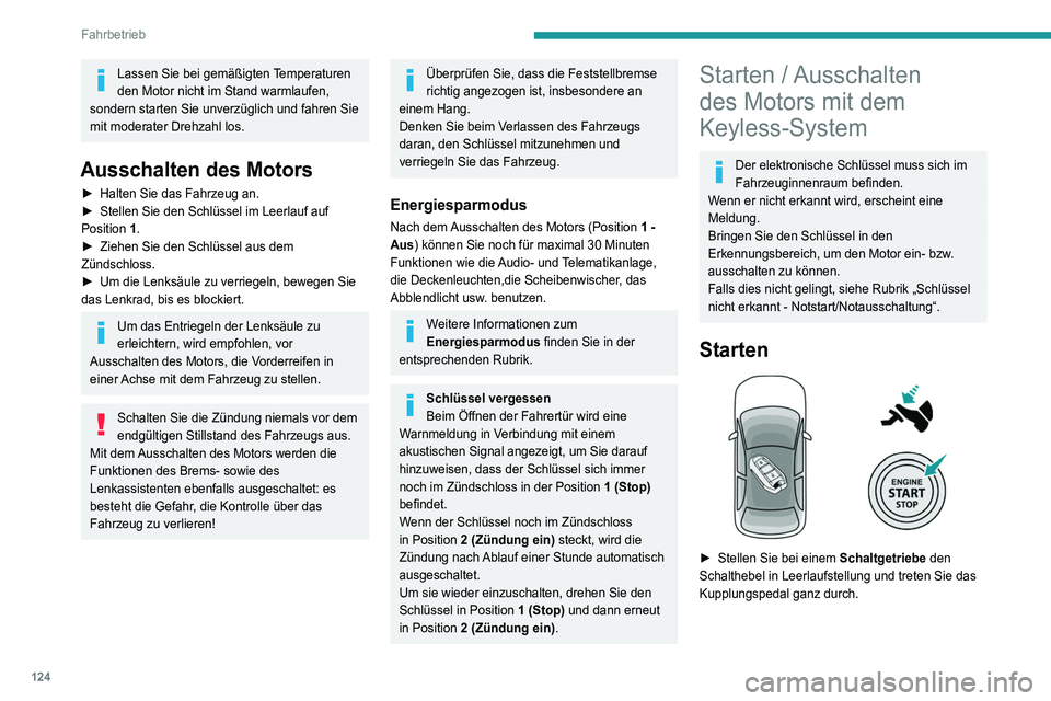PEUGEOT 5008 2020 Betriebsanleitungen (in German) 124
Fahrbetrieb
Lassen Sie bei gemäßigten Temperaturen
den Motor nicht im Stand warmlaufen,
sondern starten Sie unverzüglich und fahren Sie
mit moderater Drehzahl los.
Ausschalten des Motors
► PEUGEOT 5008 2020 Betriebsanleitungen (in German) 124
Fahrbetrieb
Lassen Sie bei gemäßigten Temperaturen
den Motor nicht im Stand warmlaufen,
sondern starten Sie unverzüglich und fahren Sie
mit moderater Drehzahl los.
Ausschalten des Motors
►