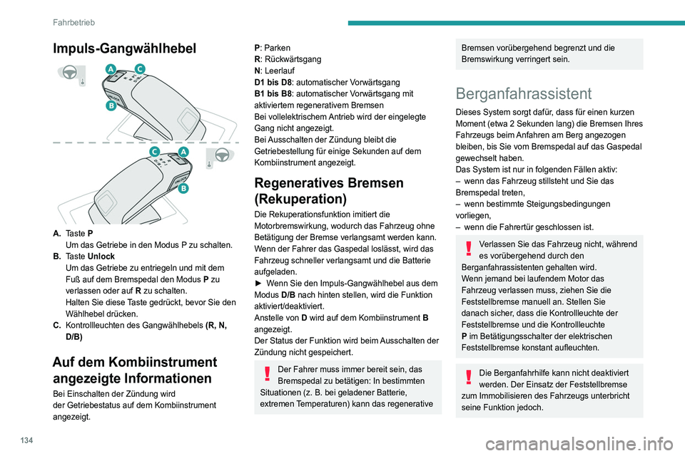 PEUGEOT 5008 2020 Betriebsanleitungen (in German) 134
Fahrbetrieb
Funktionsweise
An Steigungen wird das stehende Fahrzeug
beim Lösen des Bremspedals kurzzeitig
angehalten:
– vorausgesetzt, dass beim Schaltgetriebe der 1.
Gang oder der Leerla PEUGEOT 5008 2020 Betriebsanleitungen (in German) 134
Fahrbetrieb
Funktionsweise
An Steigungen wird das stehende Fahrzeug
beim Lösen des Bremspedals kurzzeitig
angehalten:
– vorausgesetzt, dass beim Schaltgetriebe der 1.
Gang oder der Leerla