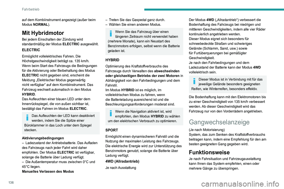 PEUGEOT 5008 2020 Betriebsanleitungen (in German) 136
Fahrbetrieb
Die Schaltempfehlungen sind lediglich optional.
Vielmehr sollten die Straßenverhältnisse, die
Verkehrsdichte bzw. die Sicherheit bei der Wahl
des richtigen Gangs nach wie vor berà PEUGEOT 5008 2020 Betriebsanleitungen (in German) 136
Fahrbetrieb
Die Schaltempfehlungen sind lediglich optional.
Vielmehr sollten die Straßenverhältnisse, die
Verkehrsdichte bzw. die Sicherheit bei der Wahl
des richtigen Gangs nach wie vor berÃ