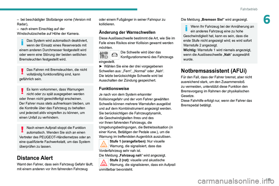 PEUGEOT 5008 2020 Betriebsanleitungen (in German) 159
Fahrbetrieb
6– bei beschädigter Stoßstange vorne (Version mit
Radar),
–
nach einem Einschlag auf der
Windschutzscheibe auf Höhe der Kamera.
Das System wird automatisch deaktiviert,
wen PEUGEOT 5008 2020 Betriebsanleitungen (in German) 159
Fahrbetrieb
6– bei beschädigter Stoßstange vorne (Version mit
Radar),
–
nach einem Einschlag auf der
Windschutzscheibe auf Höhe der Kamera.
Das System wird automatisch deaktiviert,
wen