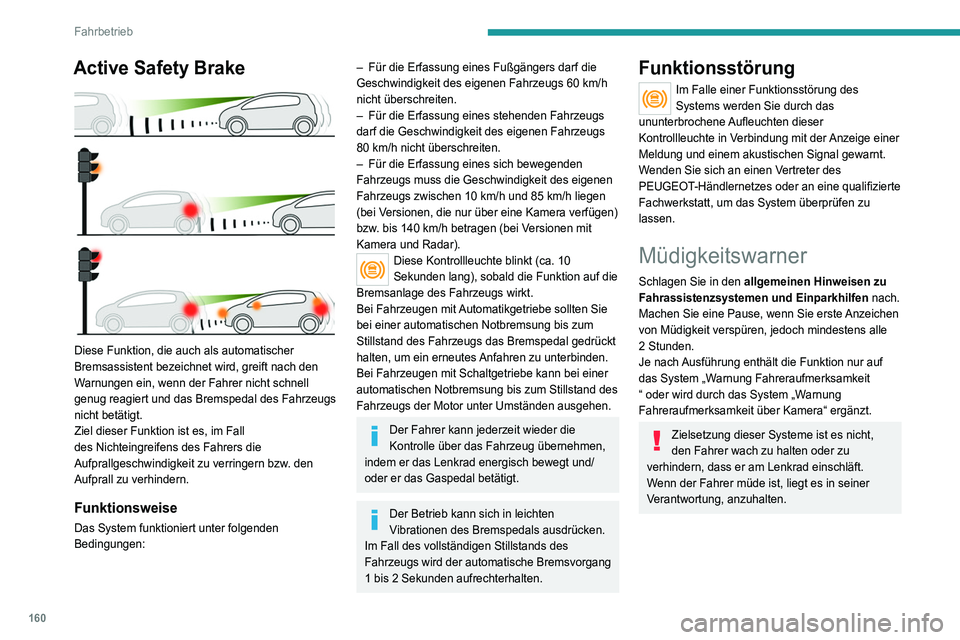 PEUGEOT 5008 2020 Betriebsanleitungen (in German) 160
Fahrbetrieb
Aktivierung / Deaktivierung
Wird über das
Fahrzeugkonfigurationsmenü
eingestellt.
Der Systemzustand bleibt beim Ausschalten der
Zündung gespeichert.
Warnung
Fahreraufmerksamkeit PEUGEOT 5008 2020 Betriebsanleitungen (in German) 160
Fahrbetrieb
Aktivierung / Deaktivierung
Wird über das
Fahrzeugkonfigurationsmenü
eingestellt.
Der Systemzustand bleibt beim Ausschalten der
Zündung gespeichert.
Warnung
Fahreraufmerksamkeit