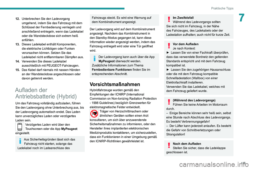 PEUGEOT 5008 2020 Betriebsanleitungen (in German) 185
Praktische Tipps
712.Unterbrechen Sie den Ladevorgang
umgehend, indem Sie das Fahrzeug mit dem
Schlüssel der Fernbedienung verriegeln und
anschließend entriegeln, wenn das Ladekabel
oder die PEUGEOT 5008 2020 Betriebsanleitungen (in German) 185
Praktische Tipps
712.Unterbrechen Sie den Ladevorgang
umgehend, indem Sie das Fahrzeug mit dem
Schlüssel der Fernbedienung verriegeln und
anschließend entriegeln, wenn das Ladekabel
oder die