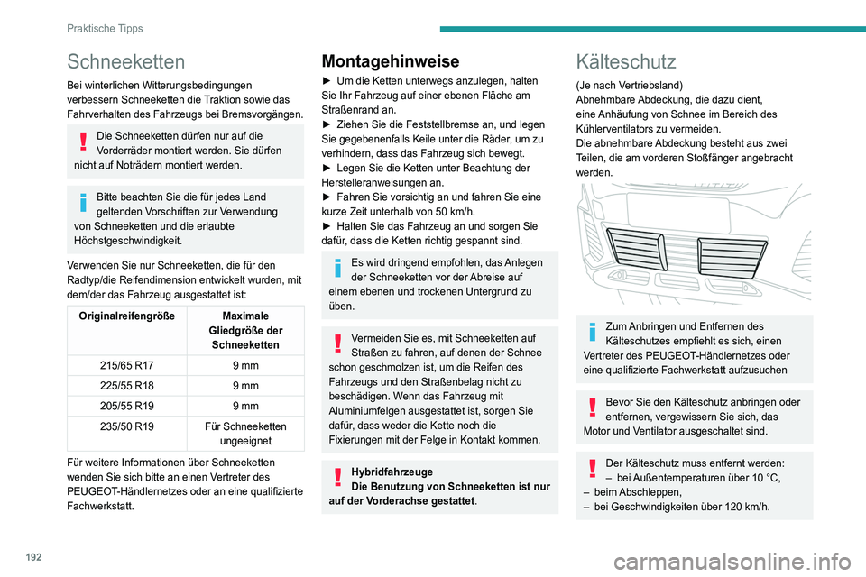 PEUGEOT 5008 2020 Betriebsanleitungen (in German) 192
Praktische Tipps
Schneeketten
Bei winterlichen Witterungsbedingungen
verbessern Schneeketten die Traktion sowie das
Fahrverhalten des Fahrzeugs bei Bremsvorgängen.
Die Schneeketten dürfen nur PEUGEOT 5008 2020 Betriebsanleitungen (in German) 192
Praktische Tipps
Schneeketten
Bei winterlichen Witterungsbedingungen
verbessern Schneeketten die Traktion sowie das
Fahrverhalten des Fahrzeugs bei Bremsvorgängen.
Die Schneeketten dürfen nur