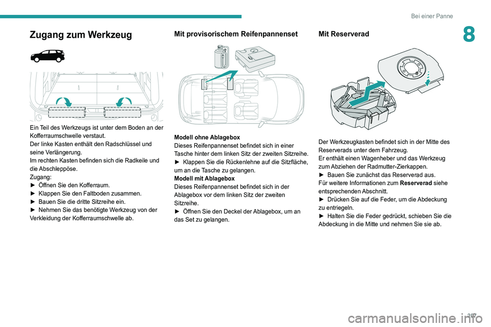 PEUGEOT 5008 2020 Betriebsanleitungen (in German) 207
Bei einer Panne
8Zugang zum Werkzeug
Ein Teil des Werkzeugs ist unter dem Boden an der
Kofferraumschwelle verstaut.
Der linke Kasten enthält den Radschlüssel und
seine Verlängerung.
Im PEUGEOT 5008 2020 Betriebsanleitungen (in German) 207
Bei einer Panne
8Zugang zum Werkzeug
Ein Teil des Werkzeugs ist unter dem Boden an der
Kofferraumschwelle verstaut.
Der linke Kasten enthält den Radschlüssel und
seine Verlängerung.
Im