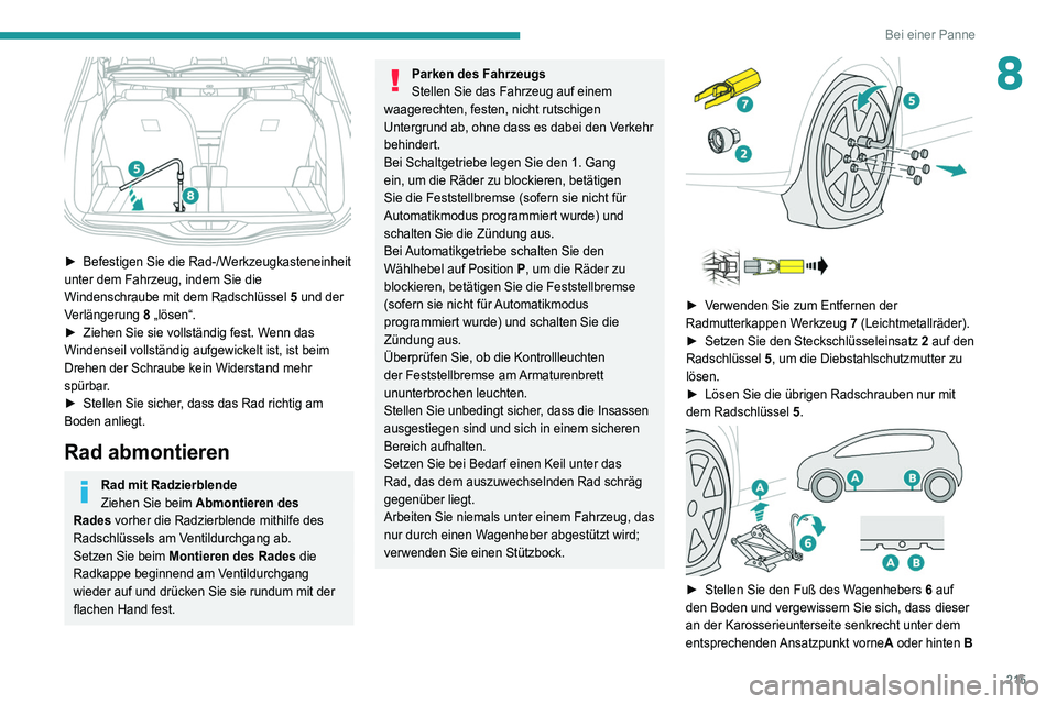 PEUGEOT 5008 2020 Betriebsanleitungen (in German) 215
Bei einer Panne
8
► Befestigen Sie die Rad-/Werkzeugkasteneinheit
unter dem Fahrzeug, indem Sie die
Windenschraube mit dem Radschlüssel 5 und der
Verlängerung 8 „lösen“.
►
Zieh PEUGEOT 5008 2020 Betriebsanleitungen (in German) 215
Bei einer Panne
8
► Befestigen Sie die Rad-/Werkzeugkasteneinheit
unter dem Fahrzeug, indem Sie die
Windenschraube mit dem Radschlüssel 5 und der
Verlängerung 8 „lösen“.
►
Zieh
