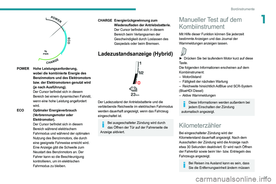 PEUGEOT 5008 2020  Betriebsanleitungen (in German) 21
Bordinstrumente
1
 
POWERHohe Leistungsanforderung, 
wobei die kombinierte Energie des 
Benzinmotors und des Elektromotors 
bzw. der Elektromotoren genutzt wird 
(je nach Ausführung).
Der Cursor b