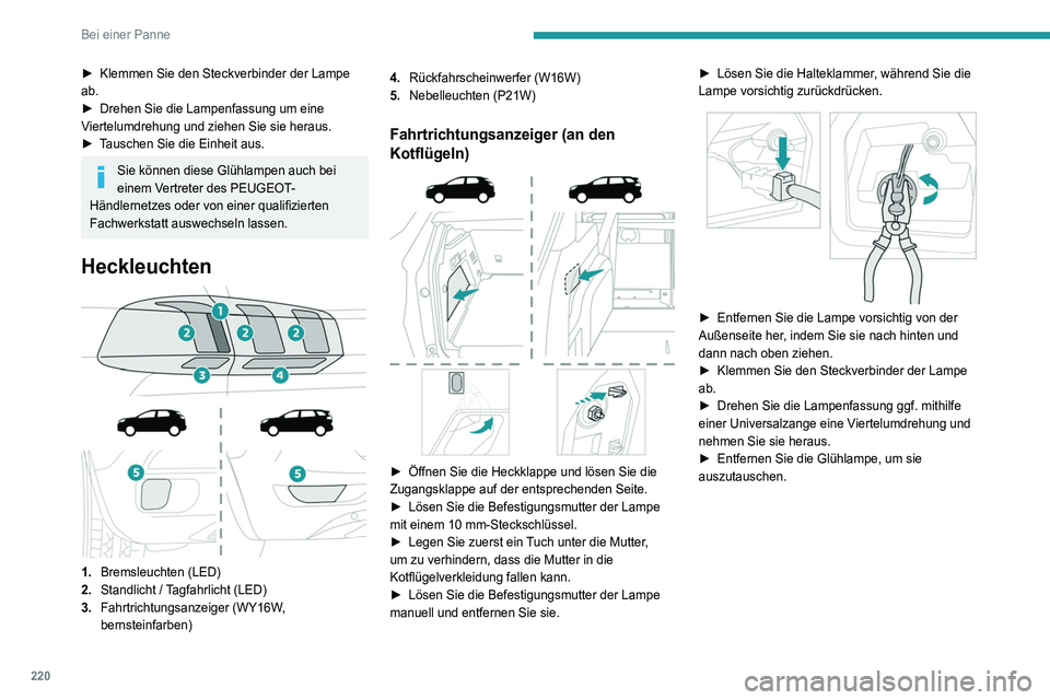 PEUGEOT 5008 2020 Betriebsanleitungen (in German) 220
Bei einer Panne
► Klemmen Sie den Steckverbinder der Lampe
ab.
►
Drehen Sie die Lampenfassung um eine
V
iertelumdrehung und ziehen Sie sie heraus.
►
T
auschen Sie die Einheit aus.
Si PEUGEOT 5008 2020 Betriebsanleitungen (in German) 220
Bei einer Panne
► Klemmen Sie den Steckverbinder der Lampe
ab.
►
Drehen Sie die Lampenfassung um eine
V
iertelumdrehung und ziehen Sie sie heraus.
►
T
auschen Sie die Einheit aus.
Si
