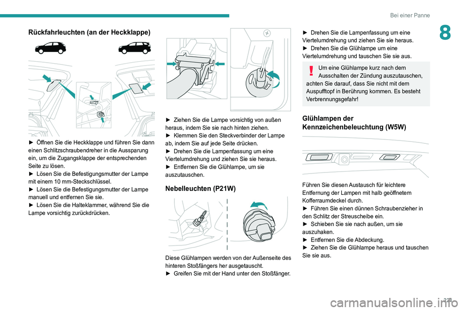 PEUGEOT 5008 2020 Betriebsanleitungen (in German) 221
Bei einer Panne
8Rückfahrleuchten (an der Heckklappe)
► Öffnen Sie die Heckklappe und führen Sie dann
einen Schlitzschraubendreher in die Aussparung
ein, um die Zugangsklappe der entspr PEUGEOT 5008 2020 Betriebsanleitungen (in German) 221
Bei einer Panne
8Rückfahrleuchten (an der Heckklappe)
► Öffnen Sie die Heckklappe und führen Sie dann
einen Schlitzschraubendreher in die Aussparung
ein, um die Zugangsklappe der entspr