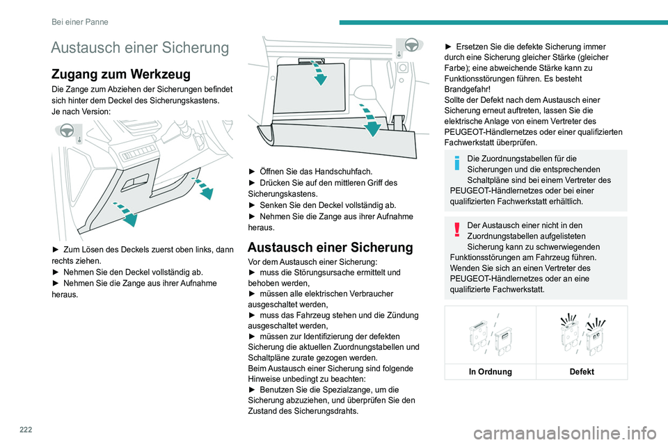 PEUGEOT 5008 2020 Betriebsanleitungen (in German) 222
Bei einer Panne
Austausch einer Sicherung
Zugang zum Werkzeug
Die Zange zum Abziehen der Sicherungen befindet
sich hinter dem Deckel des Sicherungskastens.
Je nach Version:
► Zum Lösen des PEUGEOT 5008 2020 Betriebsanleitungen (in German) 222
Bei einer Panne
Austausch einer Sicherung
Zugang zum Werkzeug
Die Zange zum Abziehen der Sicherungen befindet
sich hinter dem Deckel des Sicherungskastens.
Je nach Version:
► Zum Lösen des