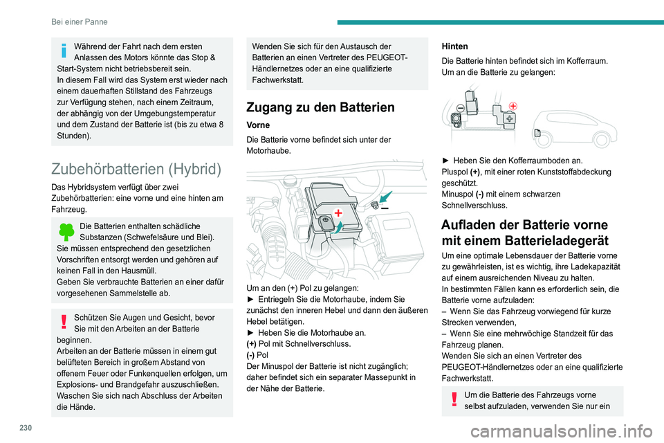 PEUGEOT 5008 2020 Betriebsanleitungen (in German) 230
Bei einer Panne
Während der Fahrt nach dem ersten
Anlassen des Motors könnte das Stop &
Start-System nicht betriebsbereit sein.
In diesem Fall wird das System erst wieder nach
einem dauerhaft PEUGEOT 5008 2020 Betriebsanleitungen (in German) 230
Bei einer Panne
Während der Fahrt nach dem ersten
Anlassen des Motors könnte das Stop &
Start-System nicht betriebsbereit sein.
In diesem Fall wird das System erst wieder nach
einem dauerhaft