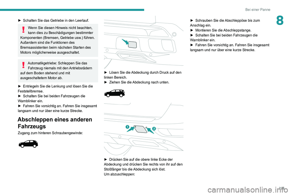 PEUGEOT 5008 2020 Betriebsanleitungen (in German) 235
Bei einer Panne
8â–º Schalten Sie das Getriebe in den Leerlauf.
Wenn Sie diesen Hinweis nicht beachten,
kann dies zu Beschädigungen bestimmter
Komponenten (Bremsen, Getriebe usw.) führen.
Auà PEUGEOT 5008 2020 Betriebsanleitungen (in German) 235
Bei einer Panne
8â–º Schalten Sie das Getriebe in den Leerlauf.
Wenn Sie diesen Hinweis nicht beachten,
kann dies zu Beschädigungen bestimmter
Komponenten (Bremsen, Getriebe usw.) führen.
AuÃ