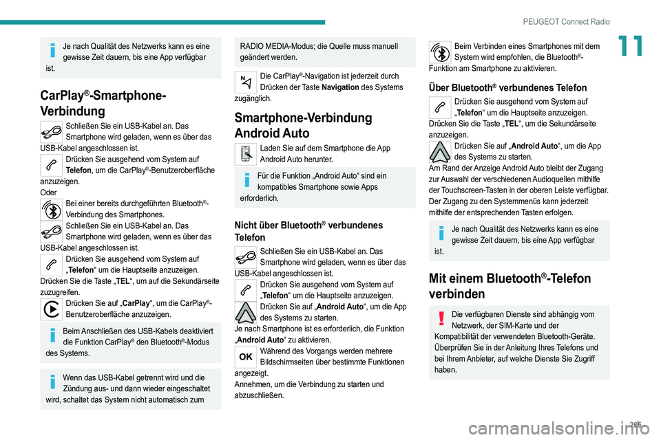 PEUGEOT 5008 2020 Betriebsanleitungen (in German) 265
PEUGEOT Connect Radio
11Je nach Qualität des Netzwerks kann es eine gewisse Zeit dauern, bis eine App verfügbar
ist.
CarPlay®-Smartphone-
Verbindung
Schließen Sie ein USB-Kabel an. Das
Smart PEUGEOT 5008 2020 Betriebsanleitungen (in German) 265
PEUGEOT Connect Radio
11Je nach Qualität des Netzwerks kann es eine gewisse Zeit dauern, bis eine App verfügbar
ist.
CarPlay®-Smartphone-
Verbindung
Schließen Sie ein USB-Kabel an. Das
Smart