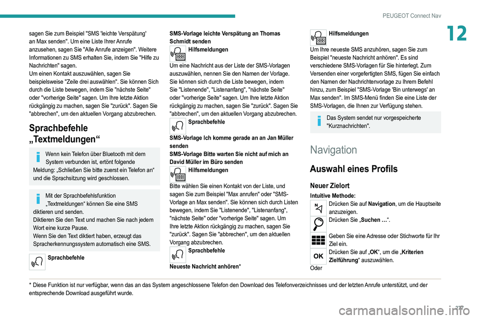 PEUGEOT 5008 2020 Betriebsanleitungen (in German) 277
PEUGEOT Connect Nav
12sagen Sie zum Beispiel "SMS 'leichte Verspätung'
an Max senden". Um eine Liste Ihrer Anrufe
anzusehen, sagen Sie "Alle Anrufe anzeigen". Weitere
I PEUGEOT 5008 2020 Betriebsanleitungen (in German) 277
PEUGEOT Connect Nav
12sagen Sie zum Beispiel "SMS 'leichte Verspätung'
an Max senden". Um eine Liste Ihrer Anrufe
anzusehen, sagen Sie "Alle Anrufe anzeigen". Weitere
I