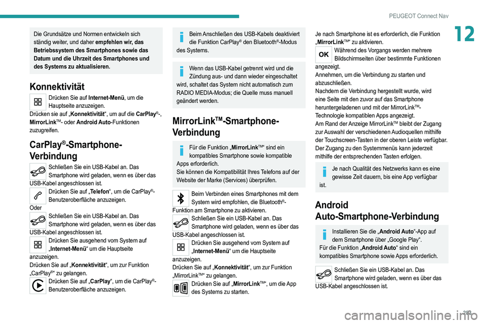 PEUGEOT 5008 2020  Betriebsanleitungen (in German) 283
PEUGEOT Connect Nav
12Die Grundsätze und Normen entwickeln sich 
ständig weiter, und daher empfehlen wir, das 
Betriebssystem des Smartphones sowie das 
Datum und die Uhrzeit des Smartphones und