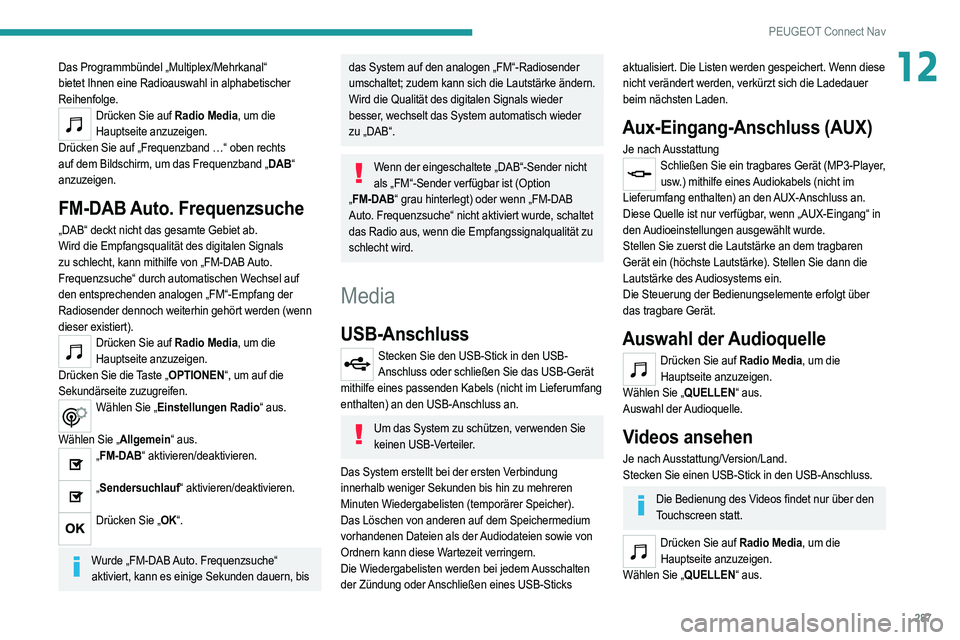 PEUGEOT 5008 2020 Betriebsanleitungen (in German) 287
PEUGEOT Connect Nav
12Das Programmbündel „Multiplex/Mehrkanal“
bietet Ihnen eine Radioauswahl in alphabetischer
Reihenfolge.
Drücken Sie auf Radio Media, um die Hauptseite anzuzeigen.
Drü PEUGEOT 5008 2020 Betriebsanleitungen (in German) 287
PEUGEOT Connect Nav
12Das Programmbündel „Multiplex/Mehrkanal“
bietet Ihnen eine Radioauswahl in alphabetischer
Reihenfolge.
Drücken Sie auf Radio Media, um die Hauptseite anzuzeigen.
Drü