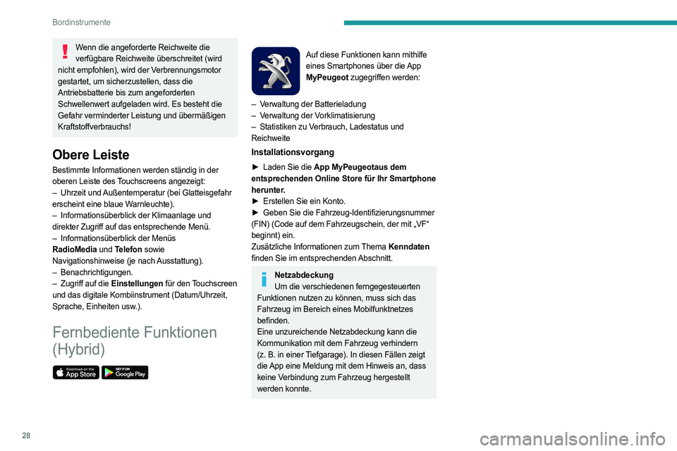 PEUGEOT 5008 2020  Betriebsanleitungen (in German) 28
Bordinstrumente
Wenn die angeforderte Reichweite die verfügbare Reichweite überschreitet (wird 
nicht empfohlen), wird der Verbrennungsmotor 
gestartet, um sicherzustellen, dass die 
Antriebsbatt