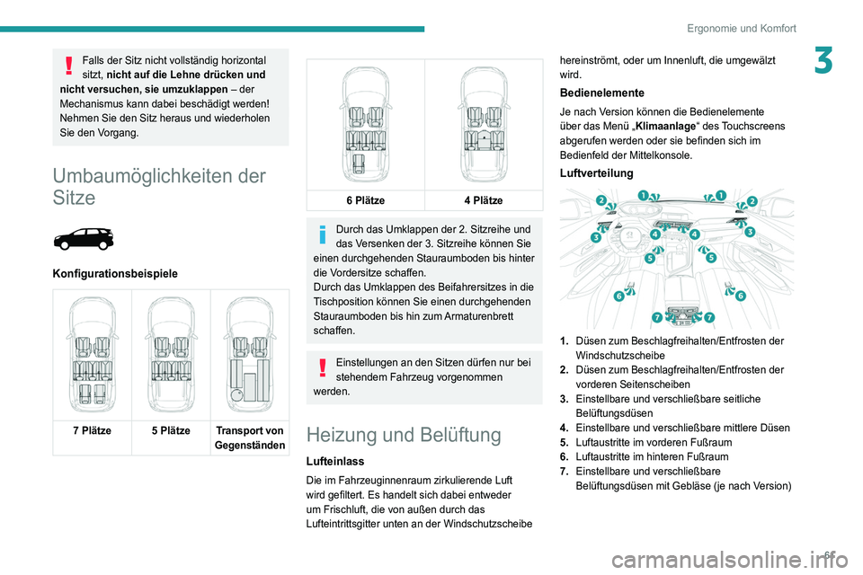 PEUGEOT 5008 2020  Betriebsanleitungen (in German) 61
Ergonomie und Komfort
3Falls der Sitz nicht vollständig horizontal 
sitzt, nicht auf die Lehne drücken und 
nicht versuchen, sie umzuklappen  – der 
Mechanismus kann dabei beschädigt werden!
N