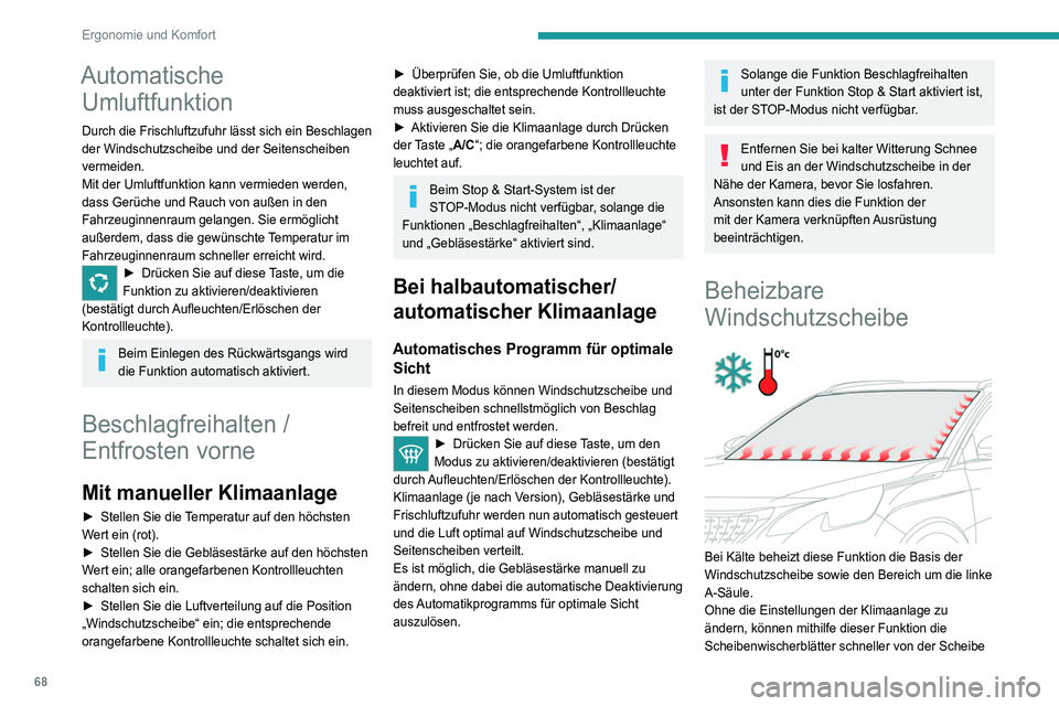 PEUGEOT 5008 2020  Betriebsanleitungen (in German) 68
Ergonomie und Komfort
Automatische Umluftfunktion
Durch die Frischluftzufuhr lässt sich ein Beschlagen 
der Windschutzscheibe und der Seitenscheiben 
vermeiden.
Mit der Umluftfunktion kann vermied
