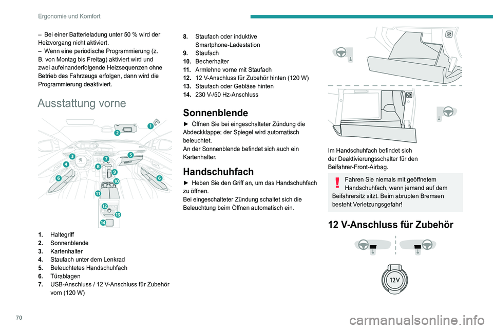 PEUGEOT 5008 2020  Betriebsanleitungen (in German) 70
Ergonomie und Komfort
– Bei einer Batterieladung unter 50  % wird der 
Heizvorgang nicht aktiviert.
–
 
W
 enn eine periodische Programmierung (z. 
B. von Montag bis Freitag) aktiviert wird und