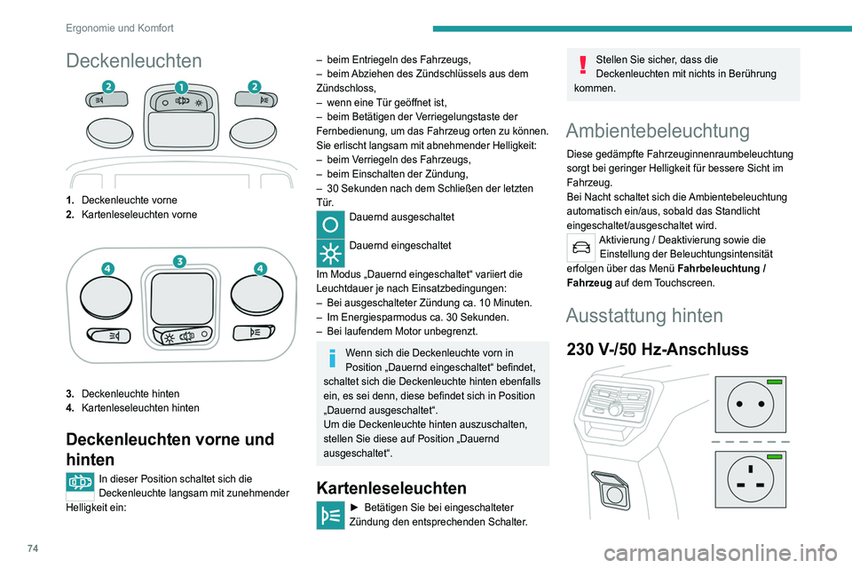 PEUGEOT 5008 2020  Betriebsanleitungen (in German) 74
Ergonomie und Komfort
Deckenleuchten
1.Deckenleuchte vorne
2. Kartenleseleuchten vorne
3.Deckenleuchte hinten
4. Kartenleseleuchten hinten
Deckenleuchten vorne und 
hinten
In dieser Position schalt