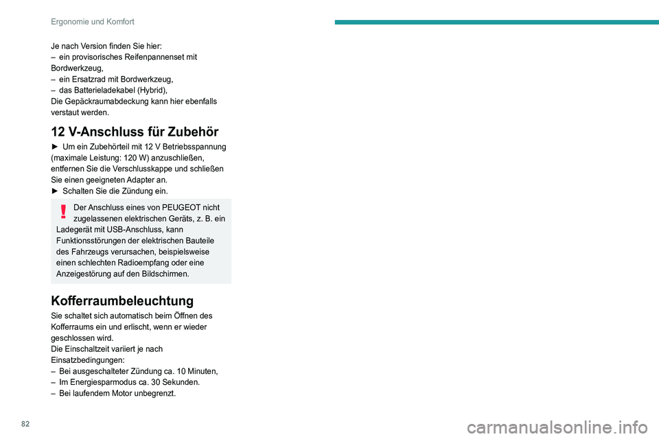 PEUGEOT 5008 2020  Betriebsanleitungen (in German) 82
Ergonomie und Komfort
Je nach Version finden Sie hier:
– ein provisorisches Reifenpannenset mit 
Bordwerkzeug,
–
 
ein Ersatzrad mit Bordwerkzeug,
–

 
das Batterieladekabel (Hybrid),
Die Gep