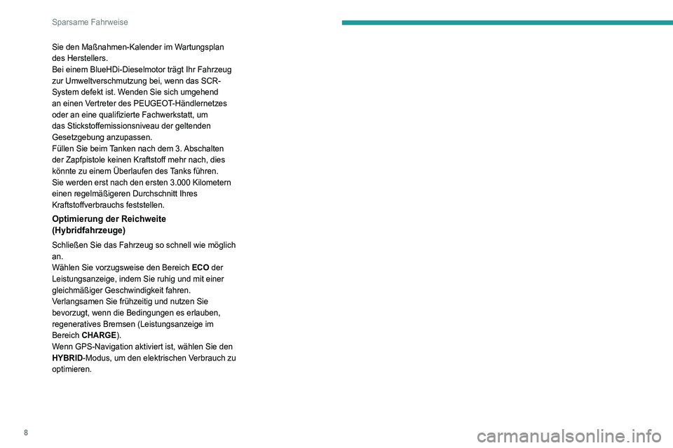 PEUGEOT 5008 2020 Betriebsanleitungen (in German) 8
Sparsame Fahrweise
Sie den Maßnahmen-Kalender im Wartungsplan
des Herstellers.
Bei einem BlueHDi-Dieselmotor trägt Ihr Fahrzeug
zur Umweltverschmutzung bei, wenn das SCR-
System defekt ist. Wend PEUGEOT 5008 2020 Betriebsanleitungen (in German) 8
Sparsame Fahrweise
Sie den Maßnahmen-Kalender im Wartungsplan
des Herstellers.
Bei einem BlueHDi-Dieselmotor trägt Ihr Fahrzeug
zur Umweltverschmutzung bei, wenn das SCR-
System defekt ist. Wend