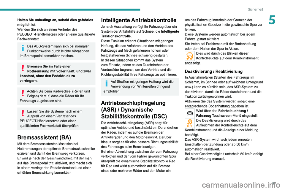 PEUGEOT 5008 2020 Betriebsanleitungen (in German) 97
Sicherheit
5Halten Sie unbedingt an, sobald dies gefahrlos
möglich ist.
Wenden Sie sich an einen Vertreter des
PEUGEOT-Händlernetzes oder an eine qualifizierte
Fachwerkstatt.
Das ABS-System ka PEUGEOT 5008 2020 Betriebsanleitungen (in German) 97
Sicherheit
5Halten Sie unbedingt an, sobald dies gefahrlos
möglich ist.
Wenden Sie sich an einen Vertreter des
PEUGEOT-Händlernetzes oder an eine qualifizierte
Fachwerkstatt.
Das ABS-System ka