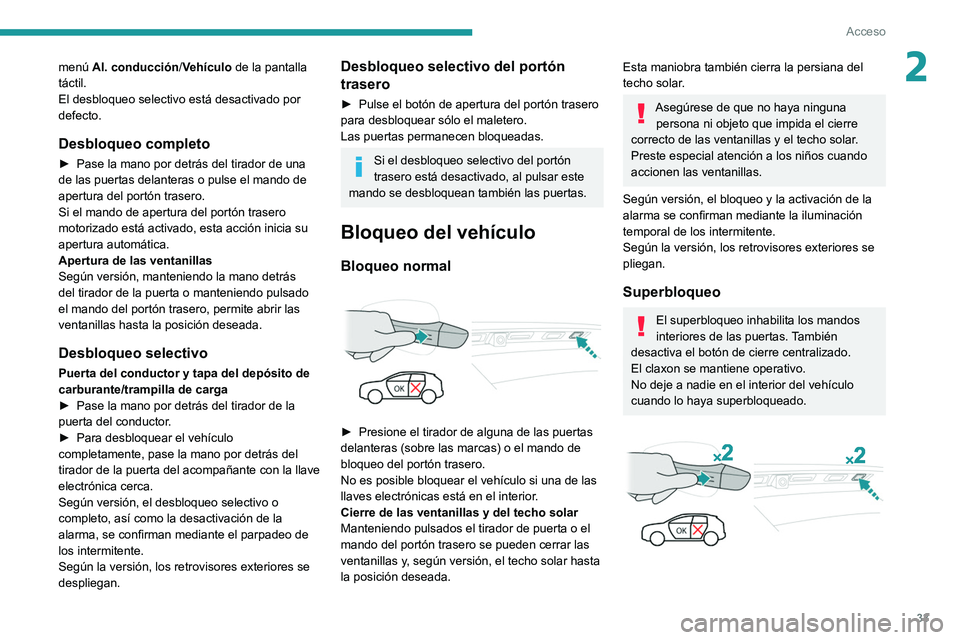 PEUGEOT 5008 2020 Manual del propietario (in Spanish) 33
Acceso
2menú Al. conducción/Vehículo de la pantalla
táctil.
El desbloqueo selectivo está desactivado por
defecto.
Desbloqueo completo
► Pase la mano por detrás del tirador de una
de las PEUGEOT 5008 2020 Manual del propietario (in Spanish) 33
Acceso
2menú Al. conducción/Vehículo de la pantalla
táctil.
El desbloqueo selectivo está desactivado por
defecto.
Desbloqueo completo
► Pase la mano por detrás del tirador de una
de las
