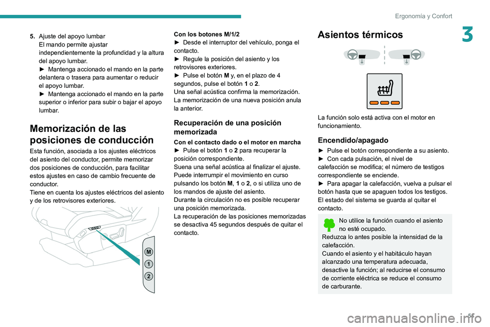PEUGEOT 5008 2020 Manual del propietario (in Spanish) 51
Ergonomía y Confort
35.Ajuste del apoyo lumbar
El mando permite ajustar
independientemente la profundidad y la altura
del apoyo lumbar.
►
Mantenga accionado el mando en la parte
delantera o PEUGEOT 5008 2020 Manual del propietario (in Spanish) 51
Ergonomía y Confort
35.Ajuste del apoyo lumbar
El mando permite ajustar
independientemente la profundidad y la altura
del apoyo lumbar.
►
Mantenga accionado el mando en la parte
delantera o