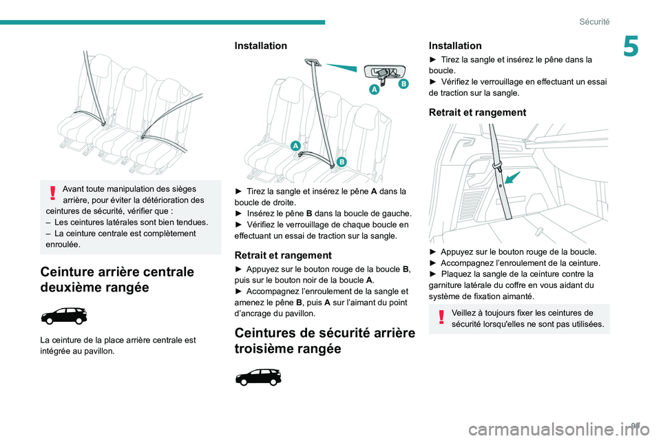 PEUGEOT 5008 2020  Manuel du propriétaire (in French) 99
Sécurité
5 
 
Avant toute manipulation des sièges arrière, pour éviter la détérioration des 
ceintures de sécurité, vérifier que
  :
–
 
Les ceintures latérales sont bien tendues.
–
