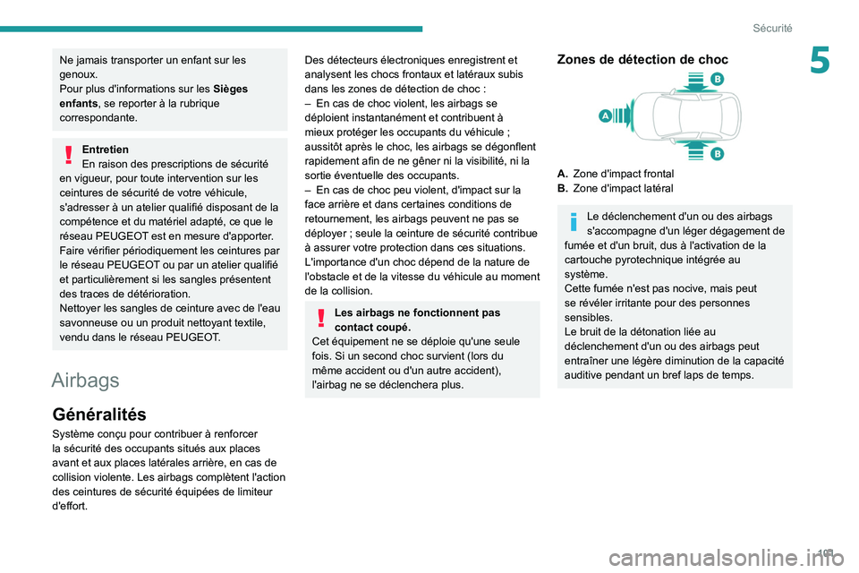 PEUGEOT 5008 2020  Manuel du propriétaire (in French) 101
Sécurité
5Ne jamais transporter un enfant sur les 
genoux.
Pour plus d'informations sur les Sièges 
enfants, se reporter à la rubrique 
correspondante.
Entretien
En raison des prescription