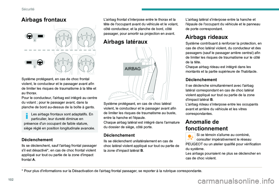 PEUGEOT 5008 2020  Manuel du propriétaire (in French) 102
Sécurité
Airbags frontaux 
 
Système protégeant, en cas de choc frontal 
violent, le conducteur et le passager avant afin 
de limiter les risques de traumatisme à la tête et 
au thorax.
Pour