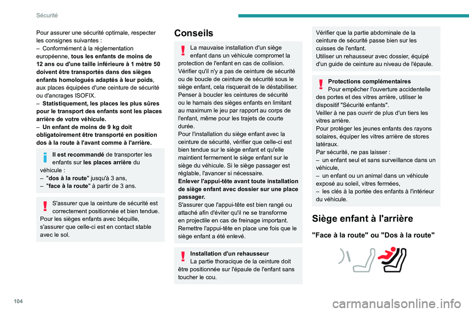 PEUGEOT 5008 2020  Manuel du propriétaire (in French) 104
Sécurité
Pour assurer une sécurité optimale, respecter 
les consignes suivantes  :
–
 
Conformément à la réglementation 
européenne,  tous les enfants de moins de 
12 ans ou d'une ta