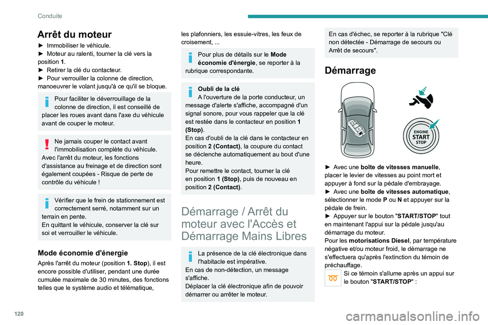 PEUGEOT 5008 2020  Manuel du propriétaire (in French) 120
Conduite
Arrêt du moteur
► Immobiliser le véhicule.
►  Moteur au ralenti, tourner la clé vers la 
position
 
1
 .
►
 
Retirer la clé du contacteur
 .
►
 
Pour verrouiller la colonne de
