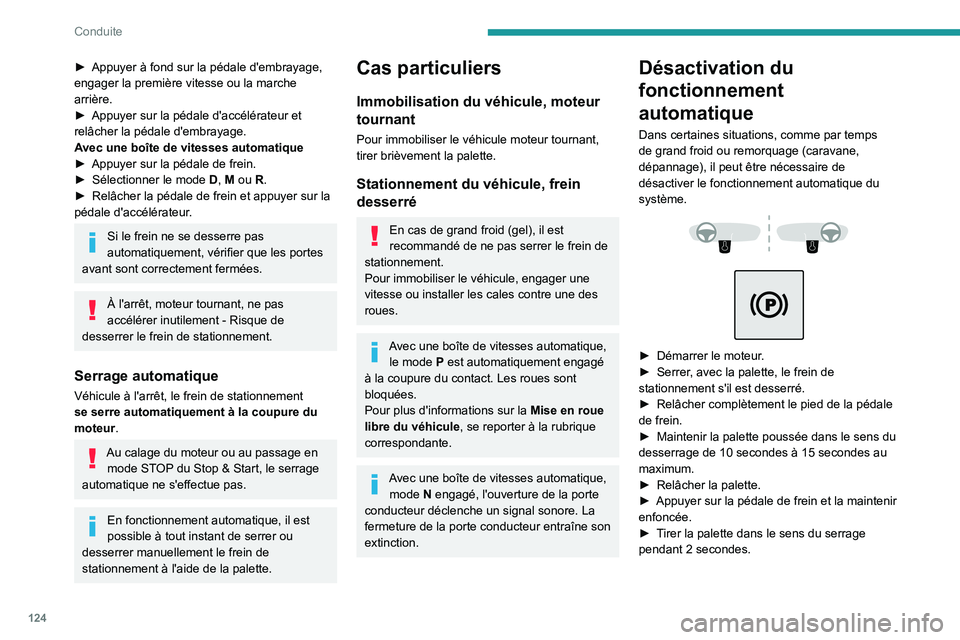 PEUGEOT 5008 2020  Manuel du propriétaire (in French) 124
Conduite
► Appuyer à fond sur la pédale d'embrayage, 
engager la première vitesse ou la marche 
arrière.
►
 
Appuyer sur la pédale d'accélérateur et 
relâcher la pédale d'