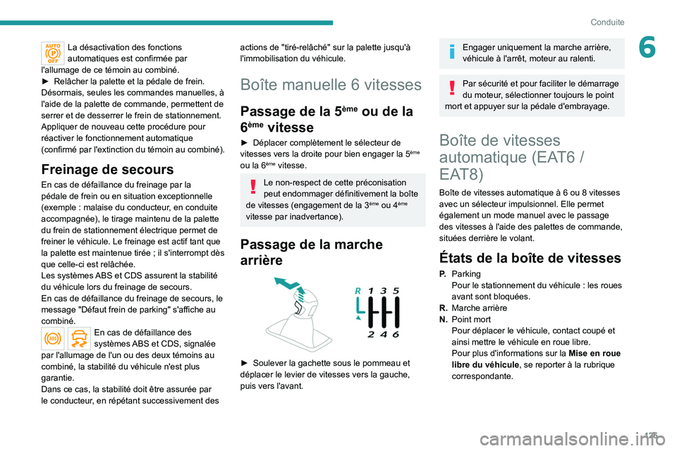 PEUGEOT 5008 2020  Manuel du propriétaire (in French) 125
Conduite
6La désactivation des fonctions 
automatiques est confirmée par 
l'allumage de ce témoin au combiné.
►
 
Relâcher la palette et la pédale de frein.
Désormais, seules les comm