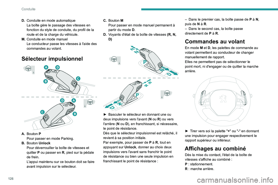 PEUGEOT 5008 2020  Manuel du propriétaire (in French) 126
Conduite
D.Conduite en mode automatique
La boîte gère le passage des vitesses en 
fonction du style de conduite, du profil de la 
route et de la charge du véhicule.
M. Conduite en mode manuel
L