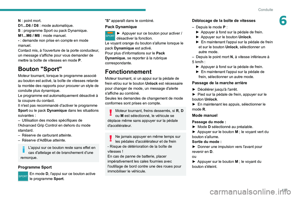 PEUGEOT 5008 2020  Manuel du propriétaire (in French) 127
Conduite
6N : point mort.
D1...D6 / D8 : mode automatique.
S : programme Sport ou pack Dynamique.
M1...M6 / M8 : mode manuel.
- : demande non prise en compte en mode 
manuel.
Contact mis, à l'